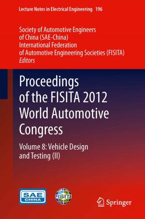 Cover of the book Proceedings of the FISITA 2012 World Automotive Congress by J.-C. Bailar, H. Bohmert, G. Bonadonna, C. Brambilla, T.A. Broughan, S.K. Carter, J. Chamberlain, C.B.Jr. Esselstyn, L. Grimard, B.M. Healey, E. Heise, J. Holland, S.A. Hundahl, J.R. Yarnold, W.L. McGuire, C.K. Osborne, M.P. Osborne, B. Pierquin, J. Rowland, R.A. Saez, E. Shakin, S. Shousa, E.M. Smith, H.J. Tagnon, D.C. Tormey, J.A. Urban, P. Valagussa