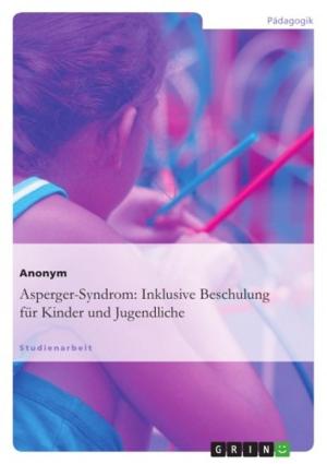 Cover of the book Asperger-Syndrom: Inklusive Beschulung für Kinder und Jugendliche by Andrea Kanzian