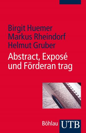 Cover of the book Abstract, Exposé und Förderantrag by Dr. Elisabeth Gruber, Prof. Dr. Christina Lutter, Prof. Dr. Oliver Jens Schmitt