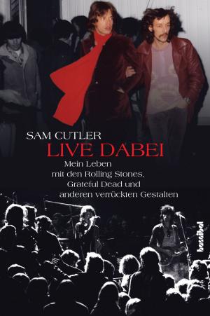 Cover of the book Live dabei - Mein Leben mit den Rolling Stones, Grateful Dead und anderen verrückten Gestalten by Peter Ames Carlin, Alan Tepper