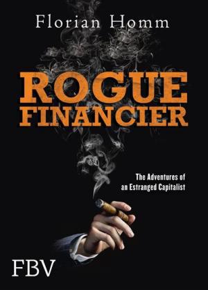 Cover of the book Rogue Financier by Florian Müller, Thomas Käsdorf, Florian Homm, Jannis Ganschow