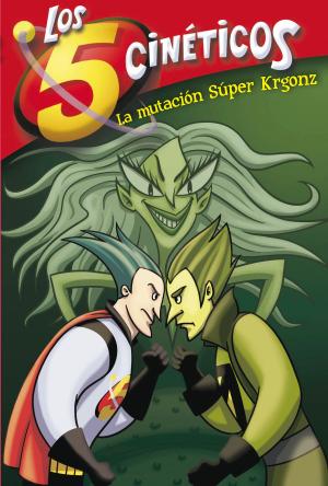 Cover of the book La mutación Súper Krgonz (Serie Los cinco cinéticos 4) by Carlos Elías