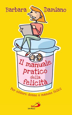 Cover of the book Il manuale pratico della felicità. Per essere donne e mamme felici by Gabriele Amorth