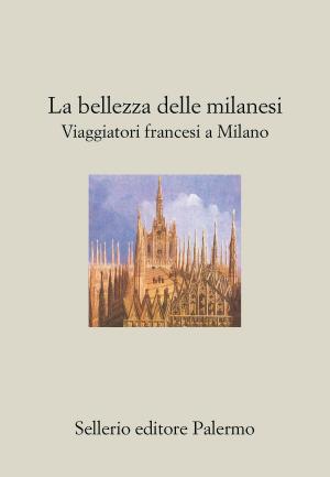 Cover of the book La bellezza delle Milanesi. Viaggiatori francesi a Milano by Antonio Manzini