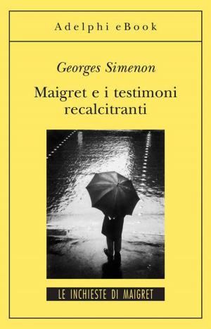 Cover of the book Maigret e i testimoni recalcitranti by Georges Simenon