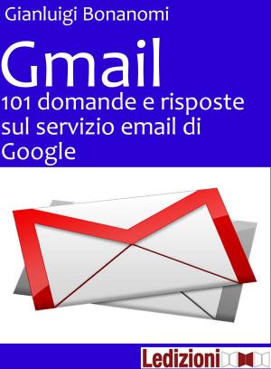 Cover of the book Gmail. 101 domande e risposte sul servizio email di Google by Leonardo da Vinci