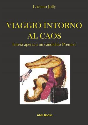 Cover of the book Viaggio intorno al caos, lettera aperta a un candidato Premier by Christiaan Bann