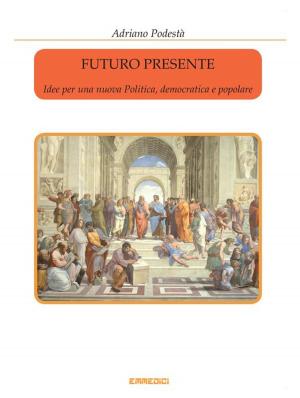 Cover of the book Futuro presente - Idee per una nuova Politica, democratica e popolare by Adriano Pereira Lima