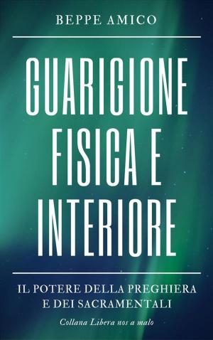 Cover of the book Guarigione fisica e interiore by Canonico Agostino Berteu, Beppe Amico (curatore), Beppe Amico (curatore)