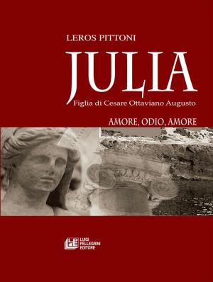 Cover of the book Julia. Figlia di Cesare Ottaviano Augusto by Giuseppe Chidichimo