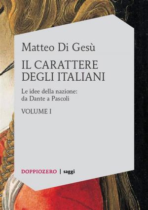 bigCover of the book Il carattere degli italiani. Volume I - Le idee della nazione: da Dante a Pascoli by 