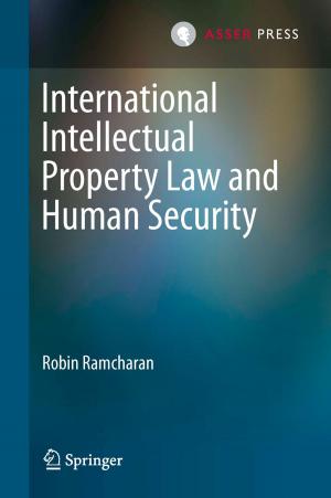 Cover of the book International Intellectual Property Law and Human Security by Bart Custers, Alan M. Sears, Francien Dechesne, Ilina Georgieva, Tommaso Tani, Simone van der Hof