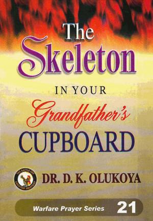 Cover of the book The Skeleton in your Grandfather's Cupboard by Dr. D. K. Olukoya