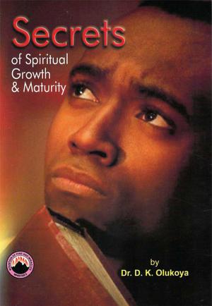 Cover of the book Secrets of Spiritual Growth and Maturity by Dr. D. K. Olukoya