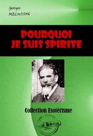 Cover of the book Pourquoi je suis Spirite. Comment je le suis devenu, Comment je comprends le Spiritisme by Le Baron Du Potet