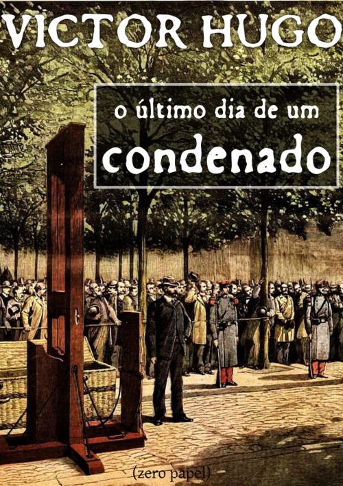 Cover of the book O último dia de um condenado by Victor Hugo, (zero papel)