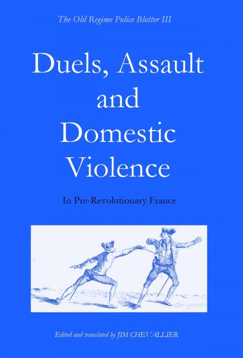 Cover of the book Duels, Assault and Domestic Violence in Pre-Revolutionary France by Jim Chevallier, Chez Jim