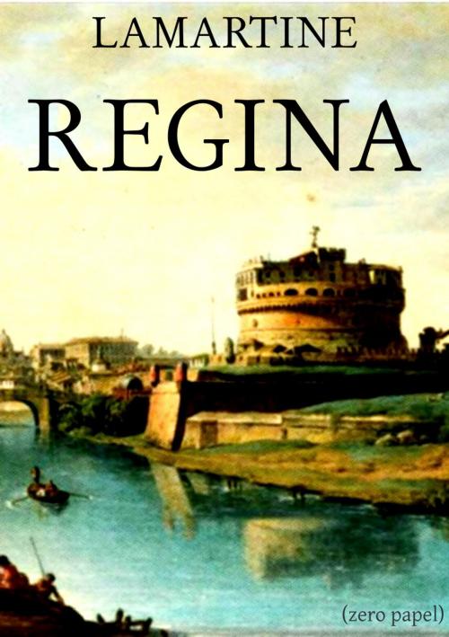 Cover of the book Regina by Alphonse de Lamartine, Manuel Pinheiro Chagas, Zero Papel, (zero papel)