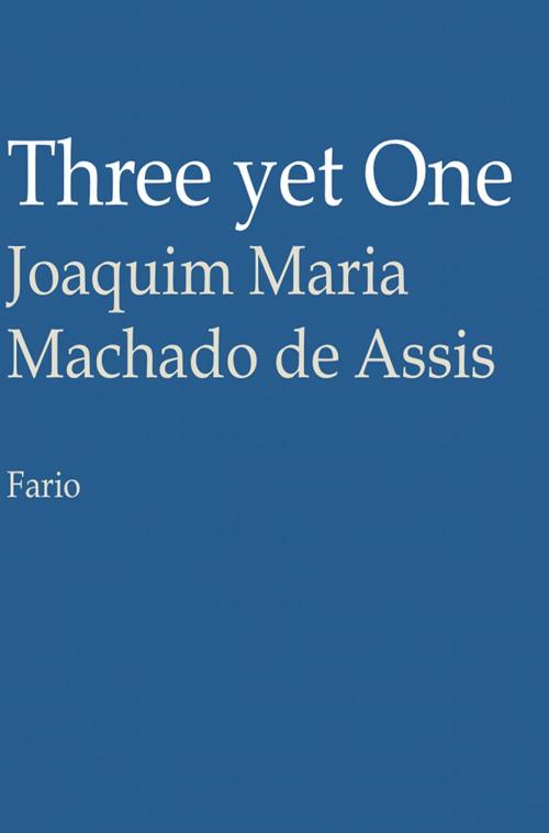 Cover of the book Three yet One by Joaquim Maria Machado de Assis, Juan LePuen, Fario