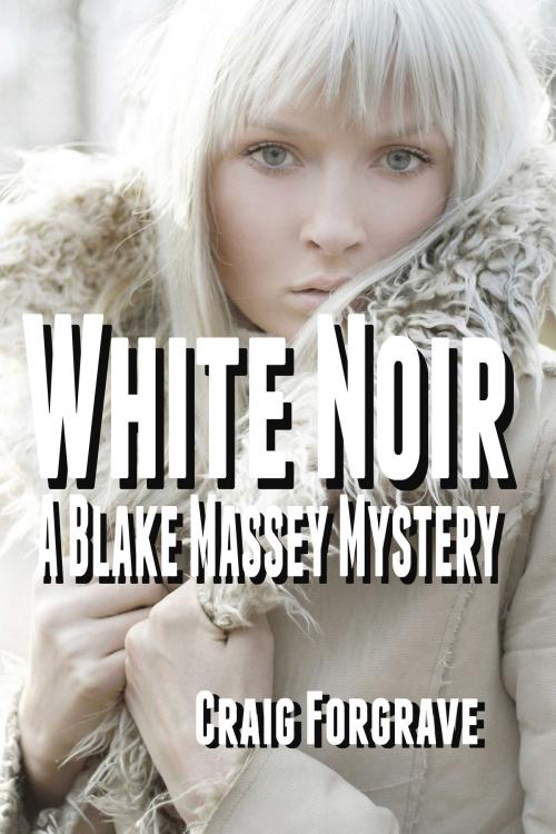 Cover of the book White Noir - A Blake Massey Mystery by Craig Forgrave, Sportscar Projects Ltd.