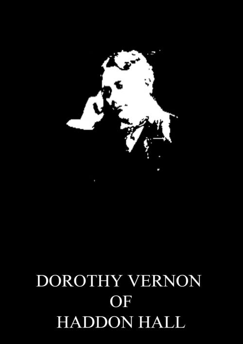 Cover of the book Dorothy Vernon of Haddon Hall by Charles Major, Zhingoora Books