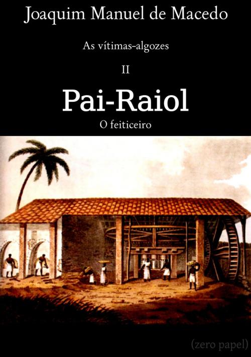 Cover of the book Pai-Raiol, o feiticeiro by Joaquim Manuel de Macedo, (zero papel)