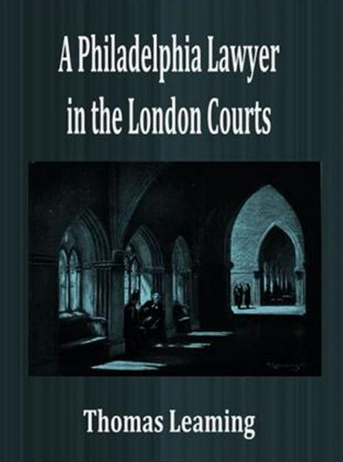 Cover of the book A Philadelphia Lawyer in the London Courts by Thomas Leaming, cbook