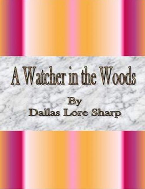 Cover of the book A Watcher in the Woods by Dallas Lore Sharp, cbook