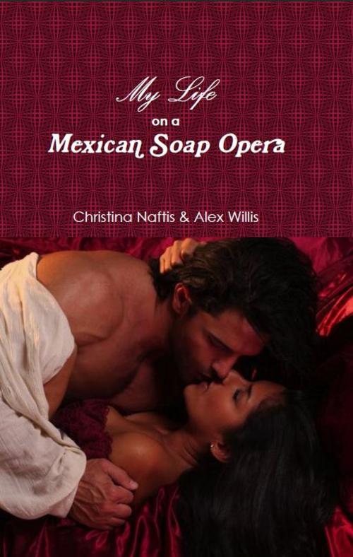 Cover of the book My Life on a Mexican Soap Opera by Christina Naftis, Alex Willis, AP Publishing House