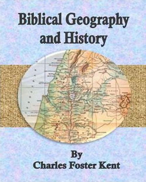 Cover of the book Biblical Geography and History by Charles Foster Kent, cbook