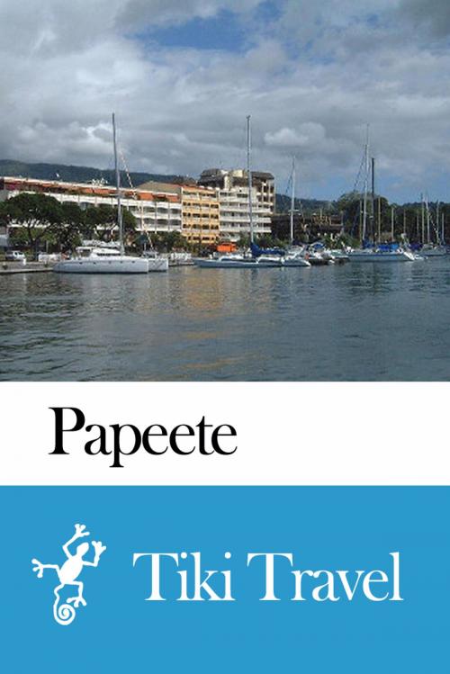 Cover of the book Papeete (French Polynesia) Travel Guide - Tiki Travel by Tiki Travel, Tiki Travel