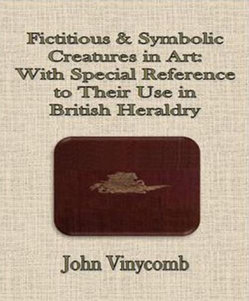 Cover of the book Fictitious & Symbolic Creatures in Art: With Special Reference to Their Use in British Heraldry by John Vinycomb, cbook