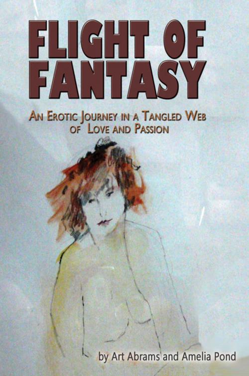 Cover of the book Flight of Fantasy; An Erotic Journey in a Tangled Web of Love and Passion by Art Abrams, Amelia Pond, SandSPublishing