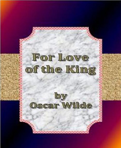 Cover of the book For Love of the King by Oscar Wilde, cbook