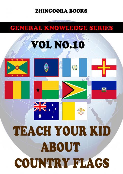 Cover of the book Teach Your Kids About Country Flags [Vol 10] by Zhingoora Books, Zhingoora Books