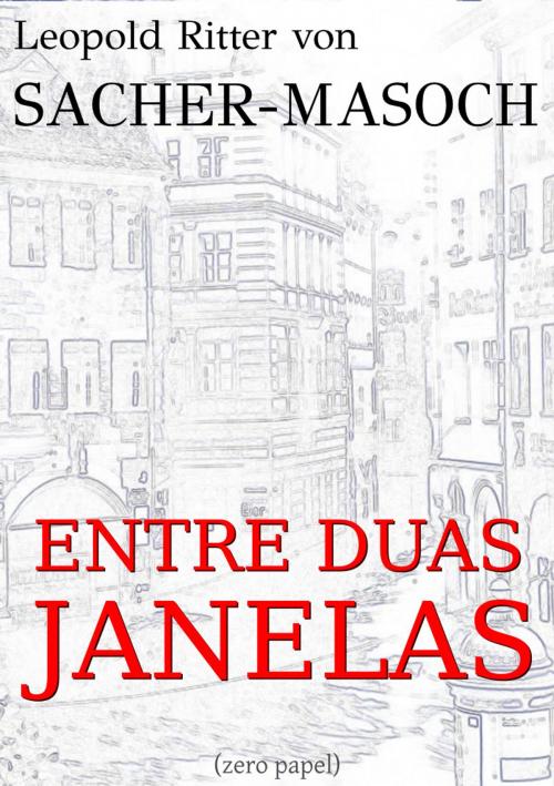 Cover of the book Entre duas janelas by Leopold Ritter von Sacher-Masoch, Zero Papel, (zero papel)