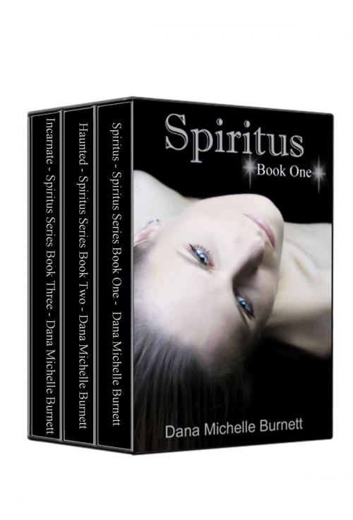 Cover of the book The Spiritus Series Collection: Spiritus, Haunted, Incarnate by Dana Michelle Burnett, Dana Michelle Burnett