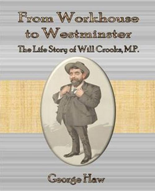 Cover of the book From Workhouse to Westminster The Life Story of Will Crooks, M.P. by George Haw, cbook