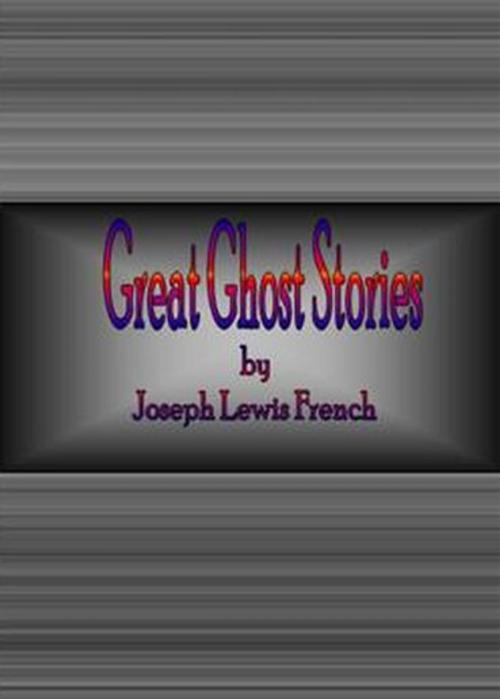 Cover of the book Great Ghost Stories by Joseph Lewis French, cbook
