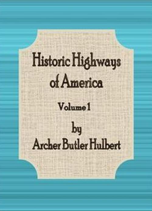 Cover of the book Historic Highways of America: Volume 1 by Archer Butler Hulbert, cbook