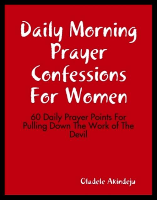 Cover of the book Daily Morning Prayer Confessions For Women by Oladele Akindeju, Ola