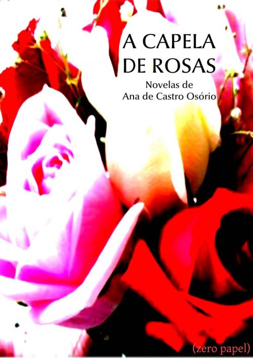 Cover of the book A capela de rosas by Ana de Castro Osório, (zero papel)