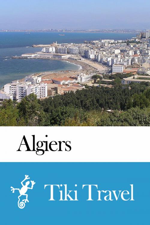 Cover of the book Algiers (Algeria) Travel Guide - Tiki Travel by Tiki Travel, Tiki Travel