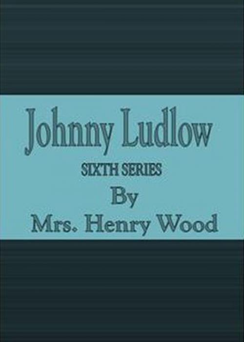 Cover of the book Johnny Ludlow: Sixth Series by Mrs. Henry Wood, cbook