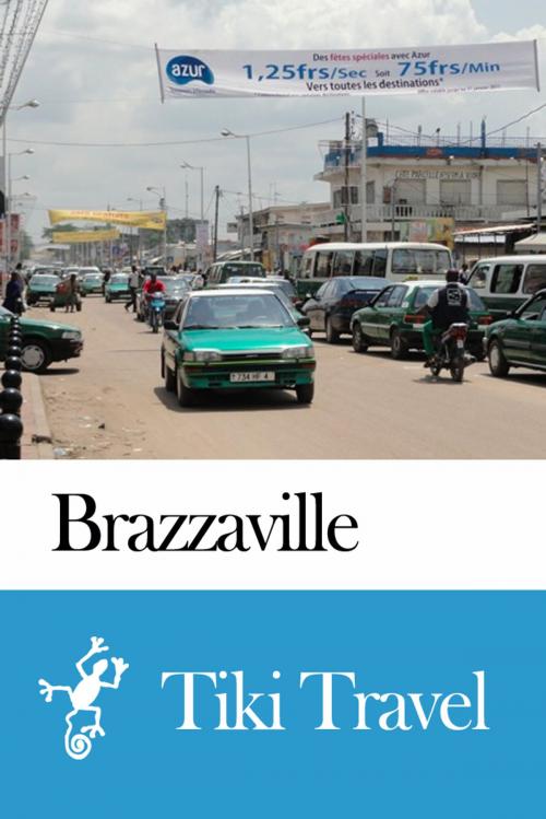 Cover of the book Brazzaville (Republic of Congo) Travel Guide - Tiki Travel by Tiki Travel, Tiki Travel