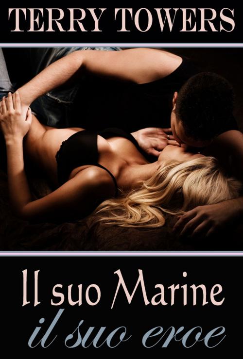 Cover of the book Il suo Marine, il suo eroe by Terry Towers, Soft & Hard Erotic Publishing (International Division)