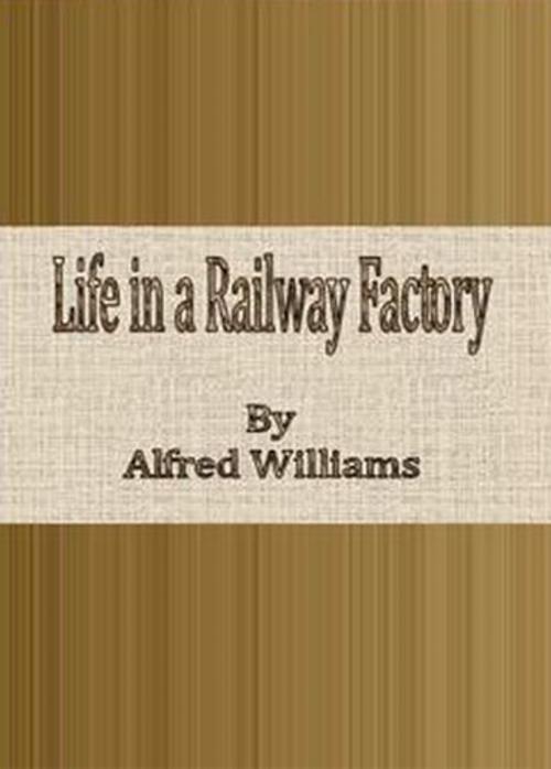 Cover of the book Life in a Railway Factory by Alfred Williams, cbook