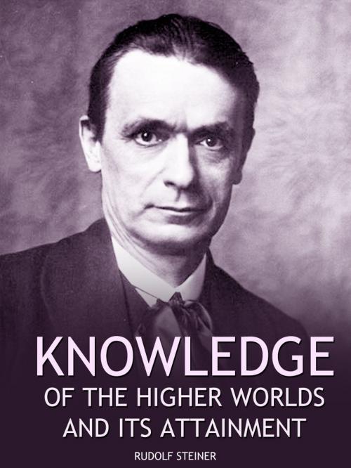 Cover of the book Knowledge Of The Higher Worlds And Its Attainment by Rudolf Steiner, AppsPublisher