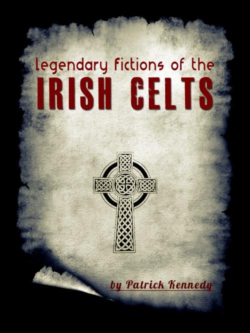 Cover of the book Legendary Fictions Of The Irish Celts by Patrick Kennedy, AppsPublisher