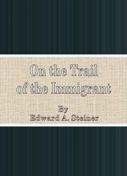 Cover of the book On the Trail of the Immigrant by Edward A. Steiner, cbook